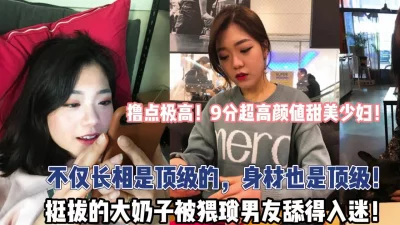 撸点极高！9分超高颜值少妇！身材也是顶级！【“约炮强行拿下”看简阶】 - 91视频|91自拍|国产自拍